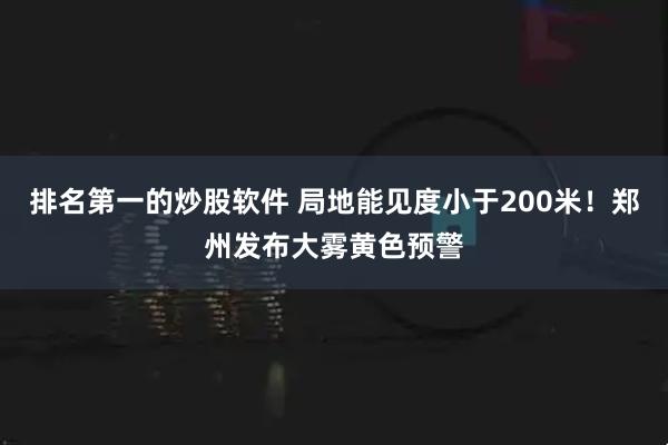 排名第一的炒股软件 局地能见度小于200米!郑州发布大雾黄色预警